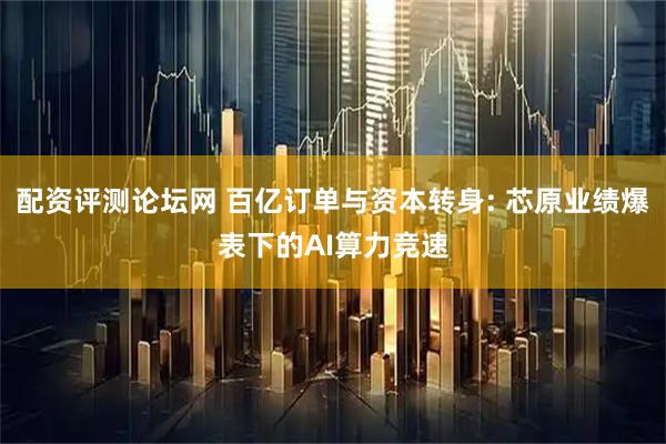 配资评测论坛网 百亿订单与资本转身: 芯原业绩爆表下的AI算力竞速